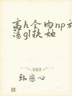 高h全肉np放荡gl扶她