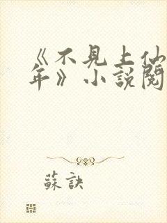 《不见上仙三百年》小说阅读