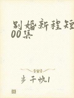 别婚新程短剧100集