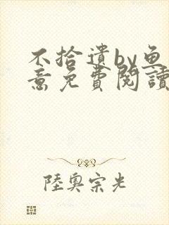 不拾遗by鱼双意免费阅读笔趣阁无删减封面