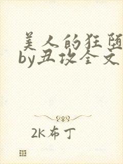 美人的狂堕遭遇by丑攻全文阅读