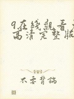 9在线观看免费高清完整版在线观看明