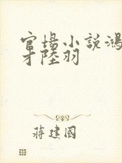 官场小说鸿途奇才陆羽