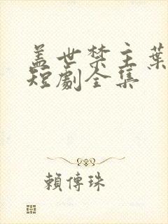 盖世禁主叶无缺短剧全集