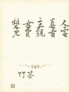 双女主真人高清免费观看电视剧