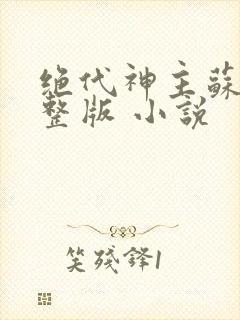 绝代神主苏莫完整版 小说