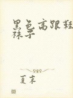 黑色高跟鞋白色袜子