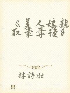 《美人娘亲被巧取豪夺后》