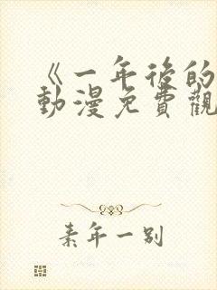 《一年后的你》动漫免费观看全集