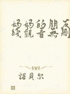 妈妈的朋友4在线观看无删减