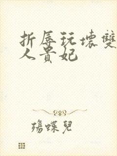 折辱玩坏双性美人贵妃