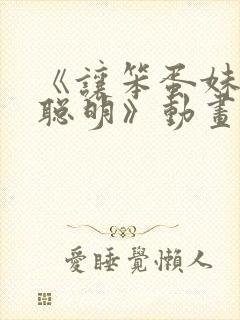 《让笨蛋妹妹变聪明》动画片4集在线