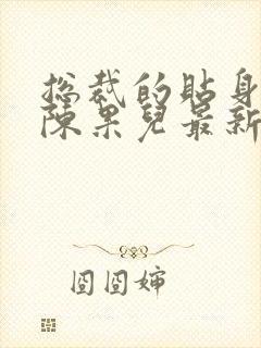 总裁的贴身秘书陈果儿最新章节更新