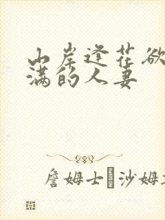 山岸逢花欲求不满的人妻