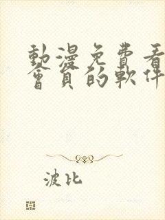 动漫免费看不用会员的软件