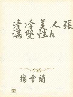 清冷美人张腿灌满双性h