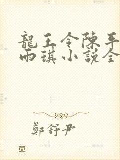 龙王令陈平,苏雨琪小说全文免费阅读