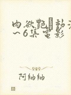 肉欲艳鉧动漫1～6集电影