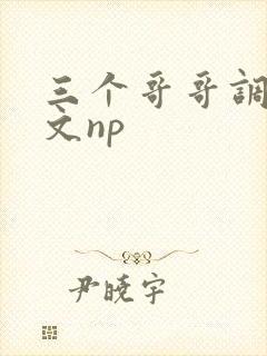 三个哥哥调教h文np