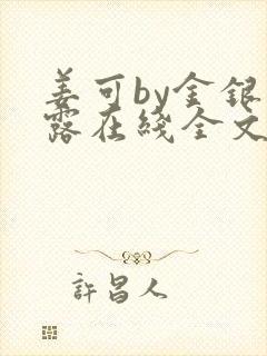 姜可by金银花露在线全文免费阅读笔趣阁