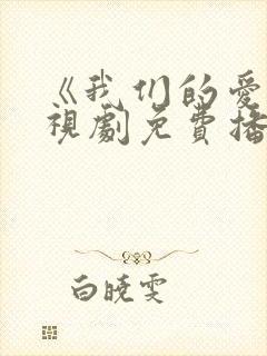 《我们的爱》电视剧免费播放全集