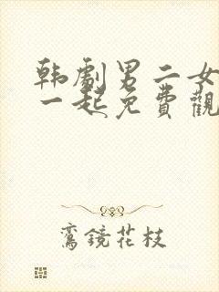 韩剧男二女二在一起免费观看