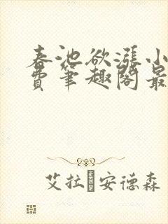 春池欲涨小说免费笔趣阁最新章节封面