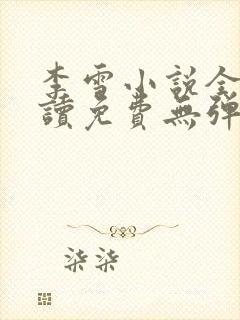 李雪小说全文阅读免费无弹窗