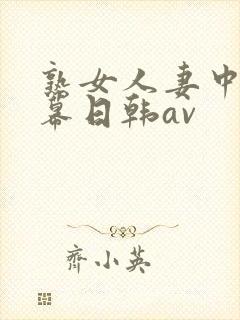 熟女人妻中文字幕日韩av