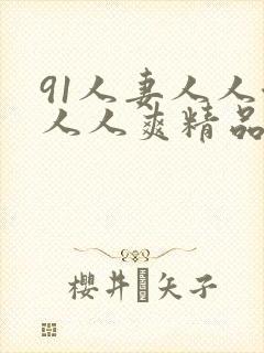 91人妻人人澡人人爽精品