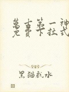 万古第一神漫画免费下拉式六漫画