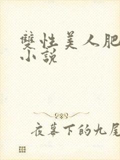 双性美人肥丑攻小说