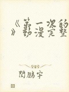 《第一次的人妻》动漫完整版在线看