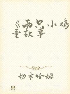 《两只小鸡》儿童故事