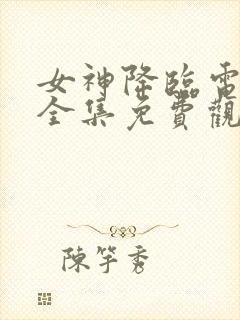 女神降临电视剧全集免费观看国语