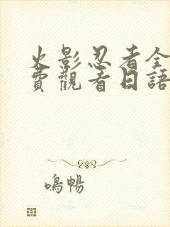 火影忍者全集免费观看日语版