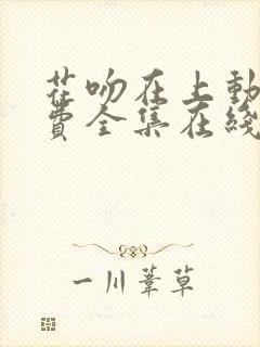 花吻在上动漫免费全集在线观看