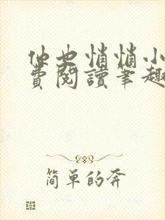 他也悄悄小说免费阅读笔趣阁