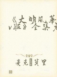 《大明风华 tv版》全集免费观看