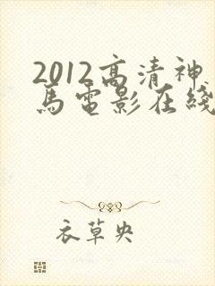 2012高清神马电影在线观看