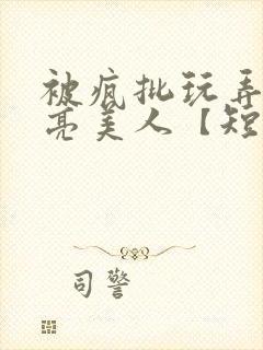 被疯批玩弄的漂亮美人【短篇合