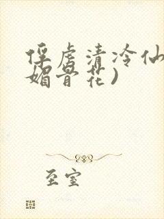 俘虏清冷仙尊(媚骨花)
