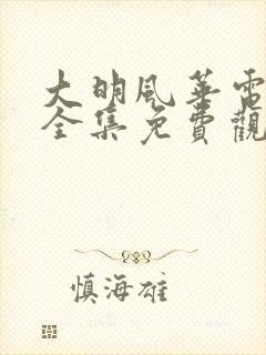 大明风华电视剧全集免费观看策驰