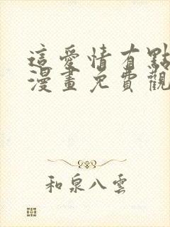 这爱情有点奇怪漫画免费观看