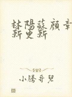 林阳苏颜章节最新更新