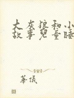 大灰狼和小羊的故事儿童睡前故事文字