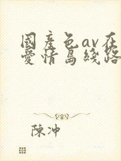 国产色av在线爱情岛线路一