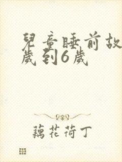 儿童睡前故事3岁到6岁