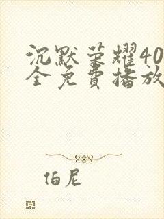 沉默荣耀40集全免费播放在线观看