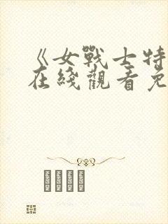 《女战士特摄》在线观看免费